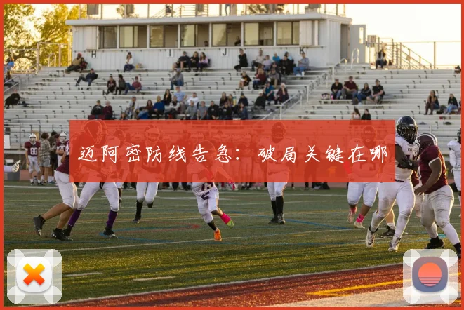 迈阿密防线告急：破局关键在哪