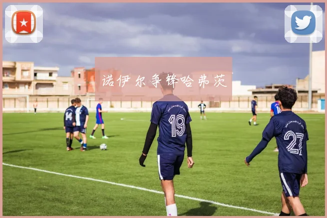 诺伊尔争锋哈弗茨