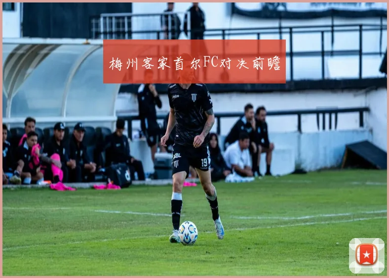 梅州客家首尔FC对决前瞻