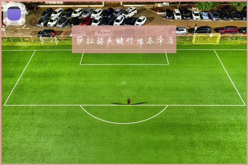 萨拉赫关键对话本泽马