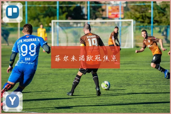 菲尔米诺欧冠焦点