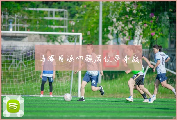 马赛角逐四强席位争夺战