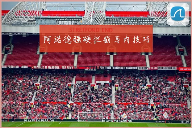 阿诺德强硬拦截马内技巧