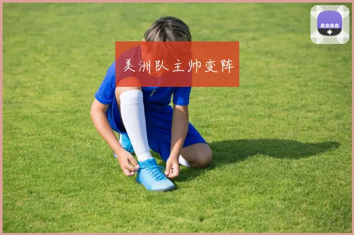 美洲队主帅变阵