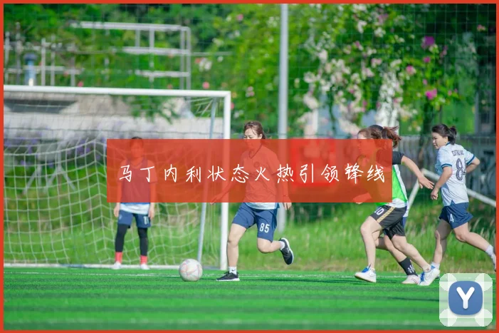 马丁内利状态火热引领锋线