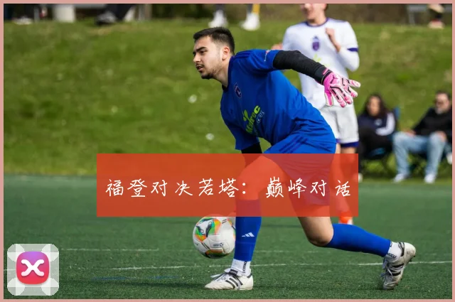 福登对决若塔：巅峰对话