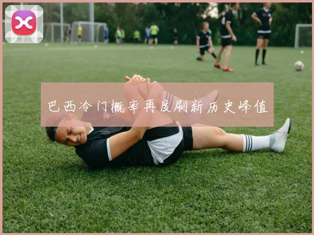 巴西冷门概率再度刷新历史峰值