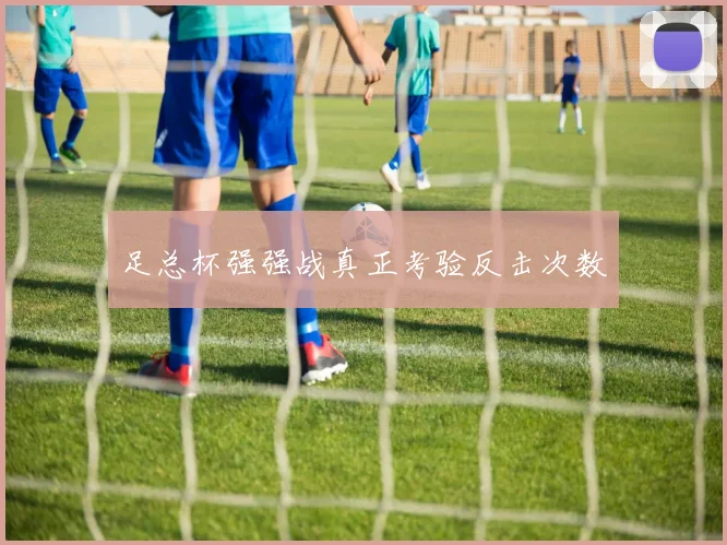 足总杯强强战真正考验反击次数