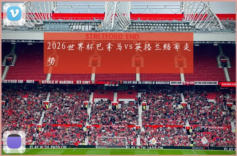 2026世界杯巴拿马vs英格兰赔率走势