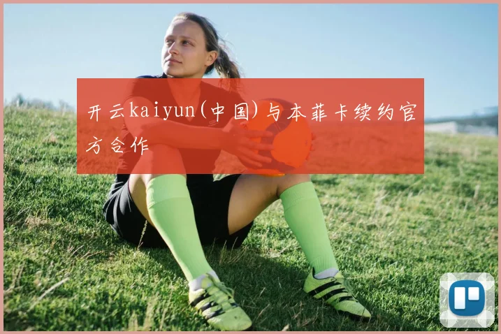 开云kaiyun(中国)与本菲卡续约官方合作