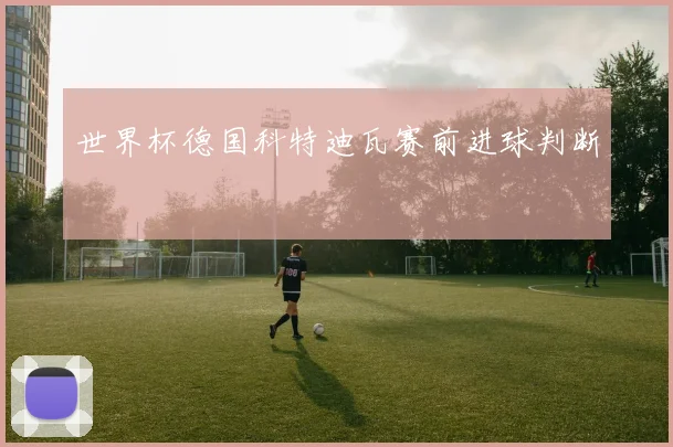 世界杯德国科特迪瓦赛前进球判断