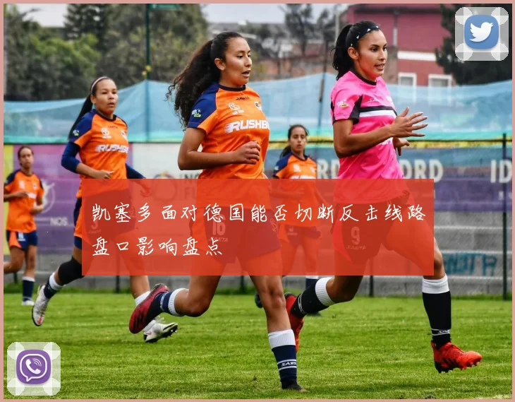 凯塞多面对德国能否切断反击线路盘口影响盘点