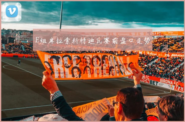 E组库拉索科特迪瓦赛前盘口走势