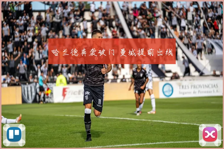 哈兰德奔袭破门 曼城提前出线